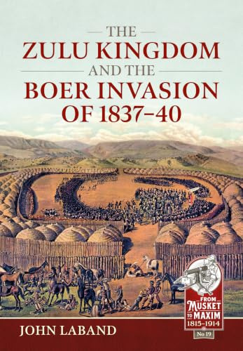 The Zulu Kingdom and the Boer Invasion of 1837–1840: 19 (From Musket to Maxim 1815-1914)