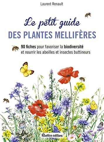 Le petit guide des plantes mellifères: 90 fiches pour favoriser la biodiversité et nourrir les abeilles et insectes butineurs