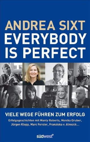 Everybody is perfect: Viele Wege führen zum Erfolg -: Viele Wege führen zum Erfolg. Erfolgsgeschichten mit Monty Roberts, Monika Gruber, Jürgen Klopp, Marc Forster, Franziska von Almsick . . .
