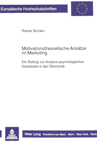 Motivationstheoretische Ansätze im Marketing: Ein Beitrag zur Analyse psychologischer Konstrukte in der Ökonomik: Ein Beitrag zur Analyse ... / Série 5: Sciences économiques, Band 1089)