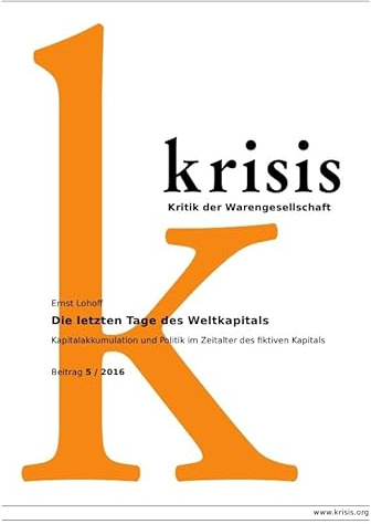 Die letzten Tage des Weltkapitals: Kapitalakkumulation und Politik im Zeitalter des fiktiven Kapitals (Krisis - Beiträge zur Kritik der Warengesellschaft / 2016)