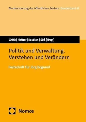 Politik und Verwaltung. Verstehen und Verändern: Festschrift für Jörg Bogumil (Modernisierung des öffentlichen Sektors („Gelbe Reihe“))