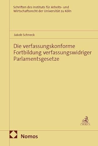 Die verfassungskonforme Fortbildung verfassungswidriger Parlamentsgesetze (Schriften des Instituts für Arbeits- und Wirtschaftsrecht der Universität zu Köln)