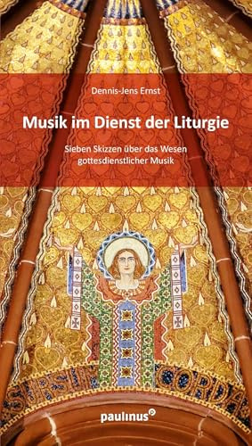 Die Musik im Dienst der Liturgie: Sieben Skizzen über das Wesen gottesdienstlicher Musik