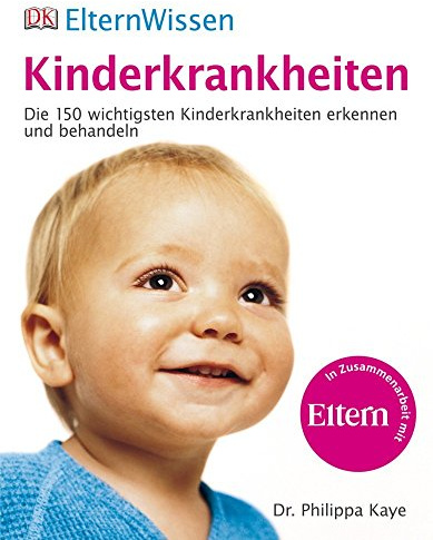 ElternWissen. Kinderkrankheiten: Die 150 wichtigsten Kinderkrankheiten erkennen und behandeln: Die 150 wichtigsten Kinderkrankheiten erkennen und behandeln. In Zus.-Arb. m. Eltern