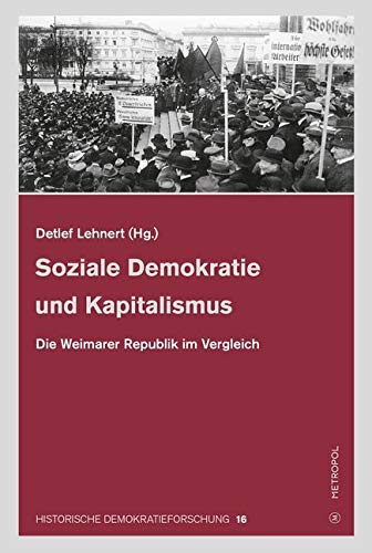 Soziale Demokratie und Kapitalismus: Die Weimarer Republik im Vergleich (Historische Demokratieforschung: Schriften der Hugo-Preuß-Stiftung und der Paul-Löbe-Stiftung)