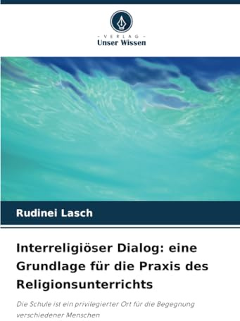 Interreligiöser Dialog: eine Grundlage für die Praxis des Religionsunterrichts: Die Schule ist ein privilegierter Ort für die Begegnung verschiedener Menschen