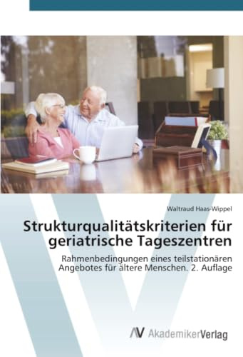 Strukturqualitätskriterien für geriatrische Tageszentren: Rahmenbedingungen eines teilstationären Angebotes für ältere Menschen. 2. Auflage