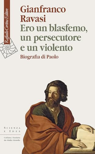 Ero un blasfemo, un persecutore e un violento. Biografia di Paolo (Scienza e idee)