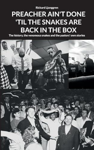 PREACHER AIN'T DONE 'TIL THE SNAKES ARE BACK IN THE BOX: The history, the venomous snakes and the pastors' own stories