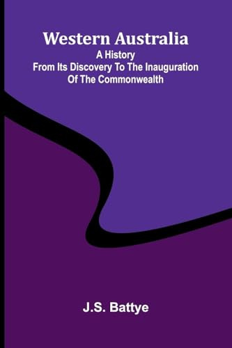 Western Australia: A History From Its Discovery To The Inauguration Of The Commonwealth