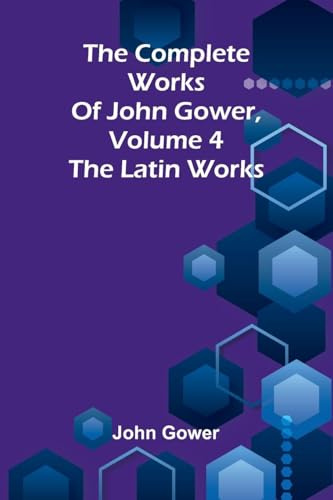 The complete works of John Gower, volume 4: The Latin works