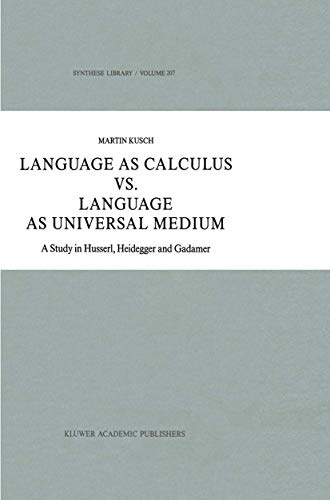 Language as Calculus vs. Language as Universal Medium: A Study in Husserl, Heidegger and Gadamer (Synthese Library, 207)