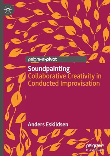 Soundpainting: Collaborative Creativity in Conducted Improvisation (Palgrave Studies in Sound)