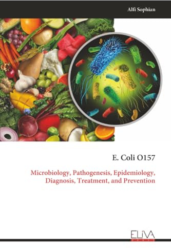 E. Coli O157: Microbiology, Pathogenesis, Epidemiology, Diagnosis, Treatment, and Prevention