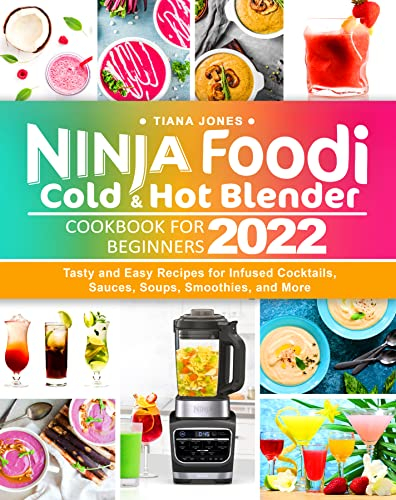 Ninja Foodi Cold & Hot Blender Cookbook for Beginners 2022: Tasty and Easy Recipes for Infused Cocktails, Sauces, Soups, Smoothies, and More