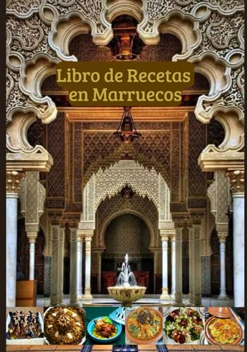 Libro de Recetas en Marruecos: Cocina Marroquí de Hoy, Tajine, Cuscús, Ensaladas, Pescado al Horno, Pollo a la Parrilla, Pastilla y Más...