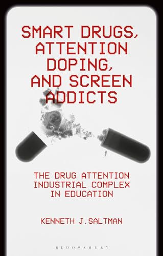 Smart Drugs, Attention Doping, and Screen Addicts: The Drug Attention Industrial Complex in Education (Critical Directions in Education, Technology, and Politics)