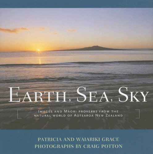 Earth, Sea, Sky: Images And Maori Proverbs from the Natural World of Aotearoa New Zealand: Images and M?ori Proverbs from the Natural World of Aotearoa New Zealand