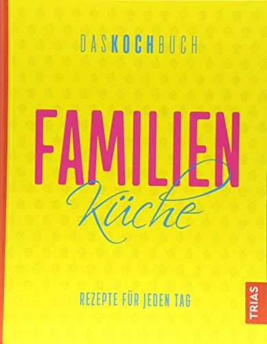 Familienküche - Das Kochbuch: Rezepte für jeden Tag