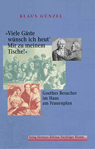 Viele Gäste wünsch ich heut' / Mir zu meinem Tische!: Goethes Besucher im Haus am Frauenplan