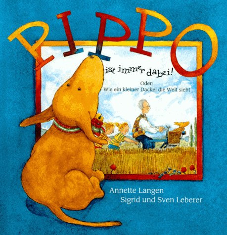 Pippo ist immer dabei!: Oder: Wie ein kleiner Dackel die Welt sieht