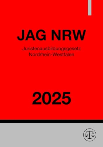 Juristenausbildungsgesetz Nordrhein-Westfalen - JAG NRW 2025: Gesetz über die juristischen Prüfungen und den juristischen Vorbereitungsdienst