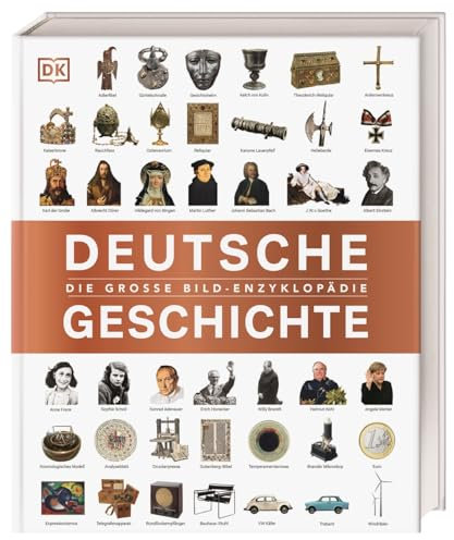 Deutsche Geschichte: Die große Bild-Enzyklopädie. Ein umfassender historischer Einblick von der Spätantike bis zur Gegenwart