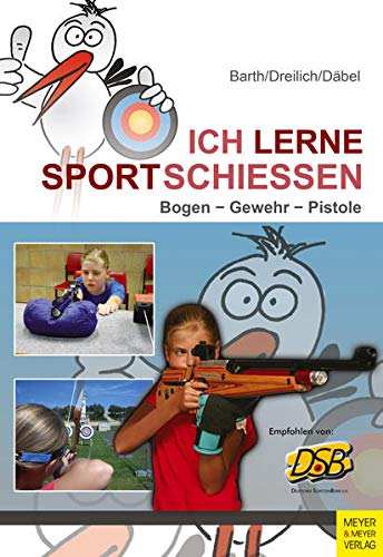 Ich lerne Sportschießen: Bogen - Gewehr - Pistole (Ich lerne, ich trainiere...)