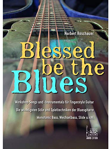 Blessed Be the Blues. Mit CD: Workshop-Songs und -Instrumentals für Fingerstyle Guitar. Die wichtigsten Stile und Spieltechniken der Bluesgitarre. Monotonic Bass, Wechselbass, Slide u.v.m.