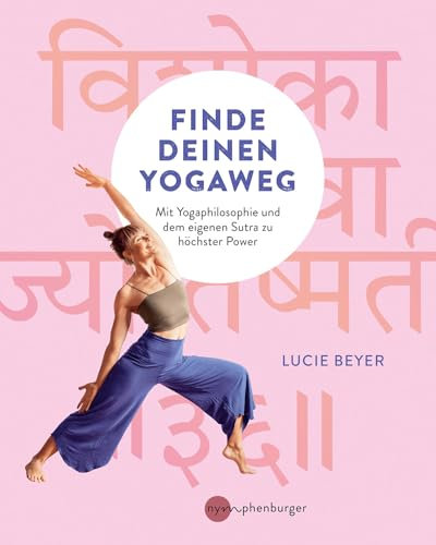 Finde deinen Yogaweg: Mit Yogaphilosophie und dem eigenen Sutra zu höchster Power