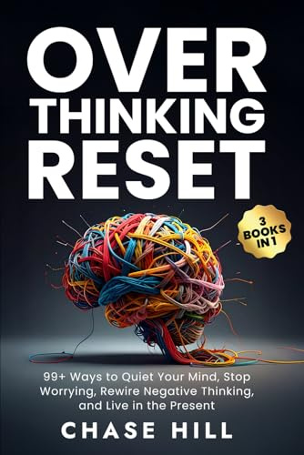 Overthinking Reset (3 Books in 1): 99+ Ways to Quiet Your Mind, Stop Worrying, Rewire Negative Thinking, and Live in the Present (Mental Clarity Bundle)