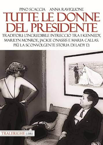Tutte le donne del presidente. Traditori: l’incredibile intreccio tra i Kennedy, Marilyn Monroe, Jackie Onassis e Maria Callas. Più la sconvolgente storia di Lady D.
