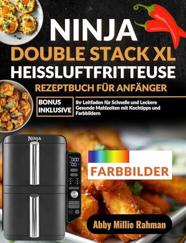Ninja Double Stack XL Heißluftfritteuse Rezeptbuch für Anfänger: Ihr Leitfaden für Schnelle und Leckere Gesunde Mahlzeiten mit Kochtipps und Farbbildern