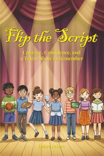 Flip The Script!: Courage, Confidence, and a Talent Show to Remember