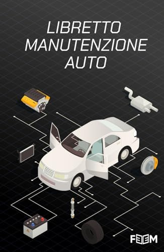 Libretto Manutenzione Auto: Registro Universale per Annotare Revisioni, Tagliandi, Riparazioni, Scadenze, Informazioni Veicolo e Contatti Utili