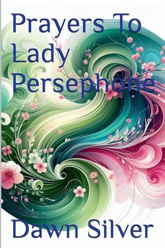 Prayers To Lady Persephone (Prayers to the Greek Pantheon, Band 5)