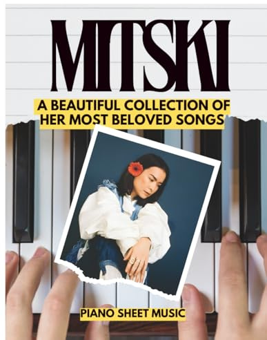 Mitski Piano Sheet Music: A Beautiful Collection of Her Most Beloved Songs for beginners and intermediates