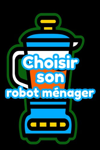 Choisir son robot ménager: Envie d'un robot multifonction pour la cuisine et faire plaisir à toute la famille