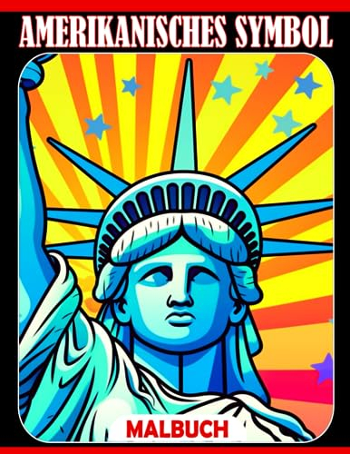 Amerikanisches Symbol Ausmalbuch: Erstaunliche Ausmalbilder mit amerikanischer Flagge Weißem Haus US-Kapitol Freiheitsstatue Weißkopfseeadler und mehr für Kinder zum Spaß haben und Entspannen