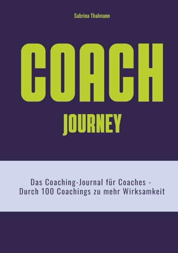 Coach Journey: Das Coaching-Journal für Coaches – Durch 100 Coachings zu mehr Wirksamkeit