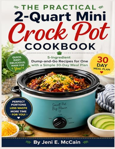 The Practical 2-Quart Mini Crock Pot Cookbook: 5-Ingredient Dump-and-Go Recipes for One with a Simple 30-Day Meal Plan