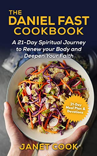 The Daniel Fast Cookbook : A 21-Day Spiritual Journey to Renew your Body and Deepen Your Faith - 21-Day Meal Plan and Devotions Included (English Edition)