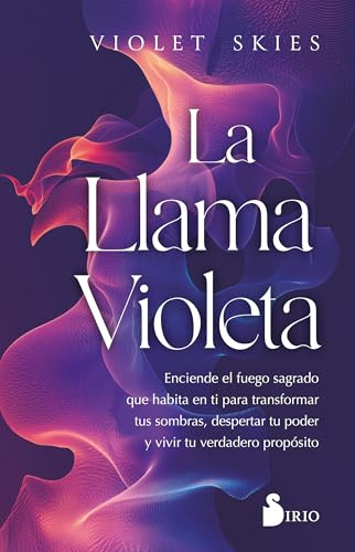 La llama violeta: Enciende el fuego sagrado que habita en ti para transformar tus sombras, despertar tu poder y vivir tu verdadero propósito
