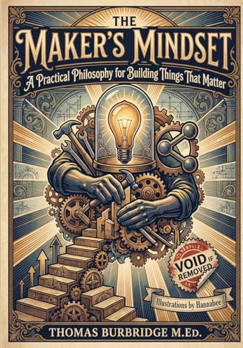 The Maker's Mindset: A Practical Philosophy for Building Things That Matter