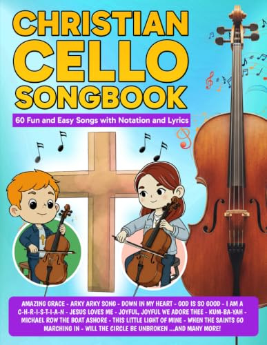 Christian Cello Songbook: 60 Fun and Easy Songs with Notation and Lyrics (Beginner Cello Books)