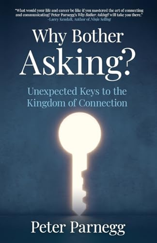 Why Bother Asking?: Unexpected Keys To The Kingdom of Connection