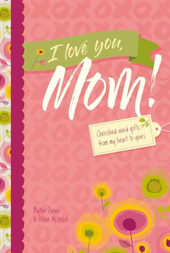 I Love You, Mom!: Cherished Word Gifts from My Heart to Yours