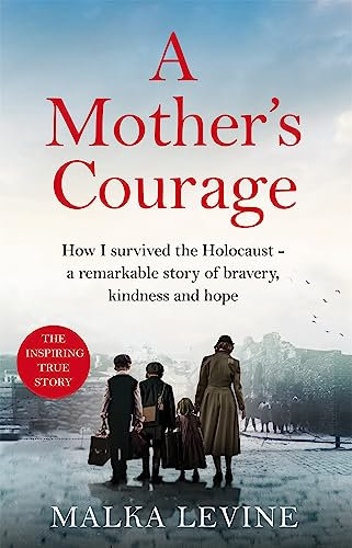 A Mother's Courage: How I survived the Holocaust - a remarkable story of bravery, kindness and hope (English Edition)