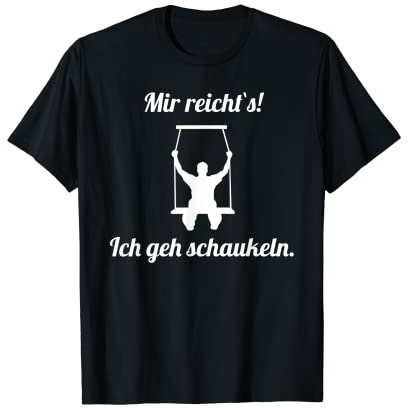 Mir reicht es - Ich geh schaukeln T-Shirt